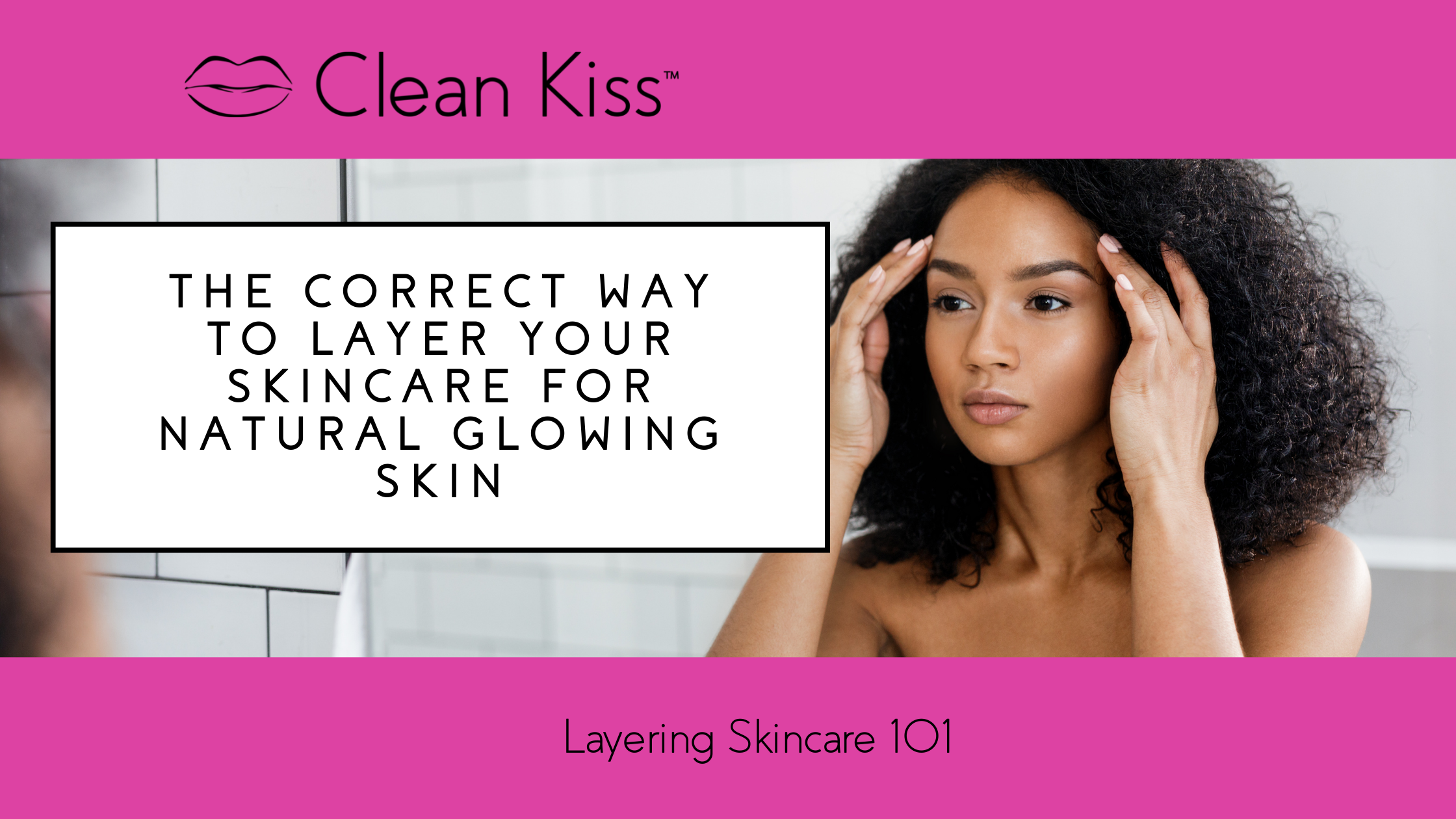 The Correct Way to Layer Your Skincare for Natural Glowing Skin